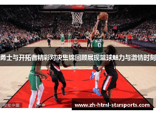 勇士与开拓者精彩对决集锦回顾展现篮球魅力与激情时刻
