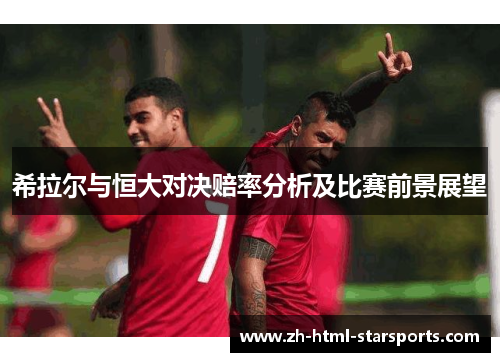 希拉尔与恒大对决赔率分析及比赛前景展望